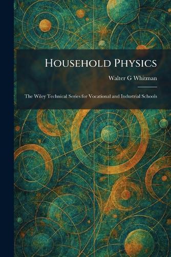 Household Physics: The Wiley Technical Series for Vocational and Industrial Schools