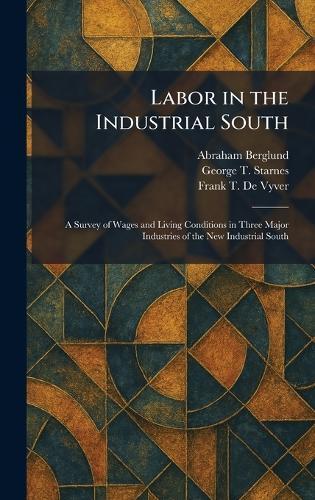 Labor in the Industrial South: A Survey of Wages and Living Conditions in Three Major Industries of the New Industrial South