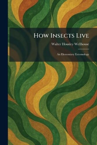 How Insects Live: An Elementary Entomology