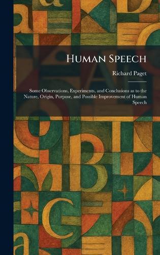 Human Speech: Some Observations, Experiments, and Conclusions as to the Nature, Origin, Purpose, and Possible Improvement of Human Speech