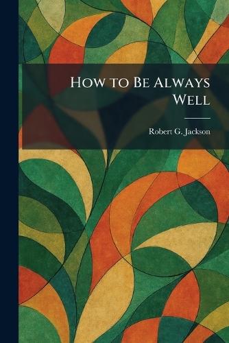 How to Be Always Well