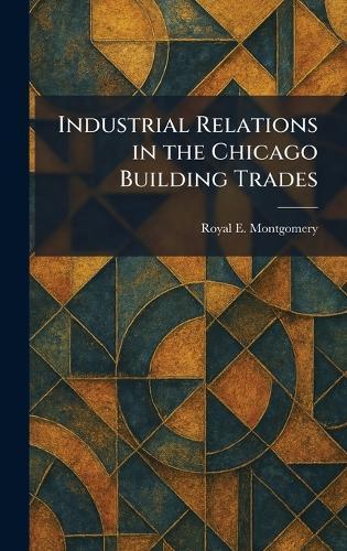 Industrial Relations in the Chicago Building Trades