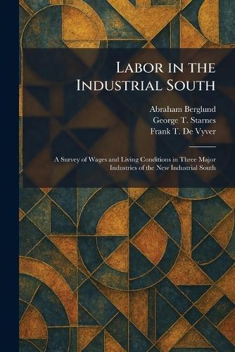Labor in the Industrial South: A Survey of Wages and Living Conditions in Three Major Industries of the New Industrial South