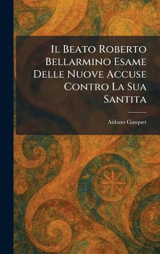 Il Beato Roberto Bellarmino Esame Delle Nuove Accuse Contro La Sua Santita