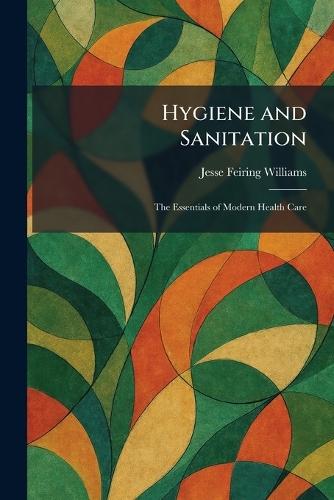 Hygiene and Sanitation: The Essentials of Modern Health Care