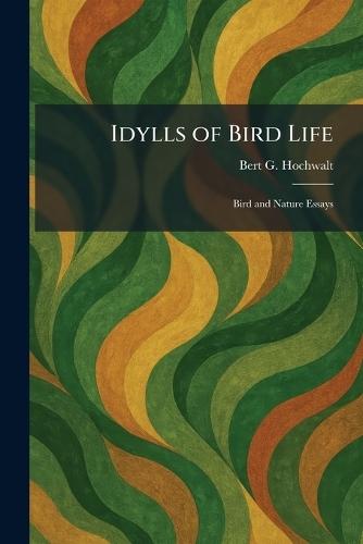 Idylls of Bird Life: Bird and Nature Essays