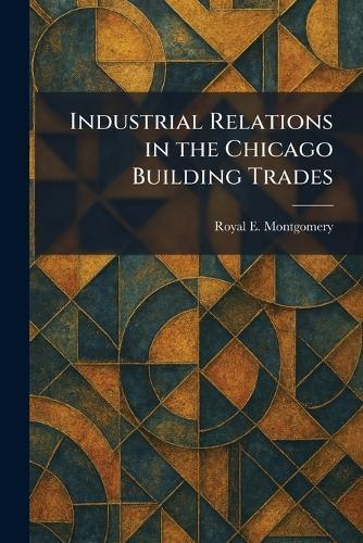 Industrial Relations in the Chicago Building Trades