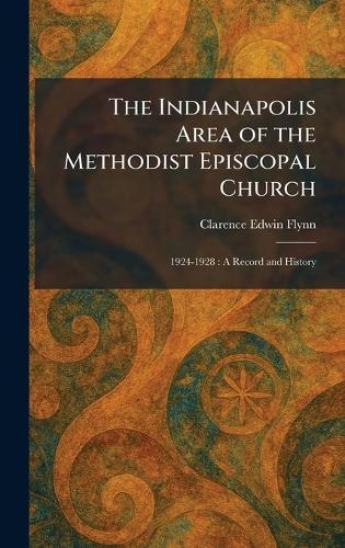 The Indianapolis Area of the Methodist Episcopal Church: 1924-1928: A Record and History