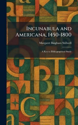 Incunabula and Americana, 1450-1800: A Key to Bibliographical Study