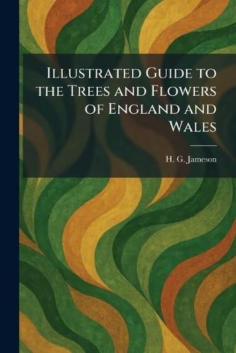 Illustrated Guide to the Trees and Flowers of England and Wales