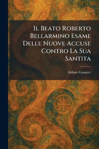 Il Beato Roberto Bellarmino Esame Delle Nuove Accuse Contro La Sua Santita