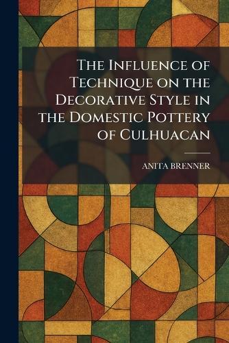 The Influence of Technique on the Decorative Style in the Domestic Pottery of Culhuacan