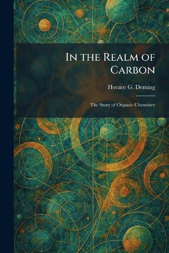 In the Realm of Carbon: The Story of Organic Chemistry