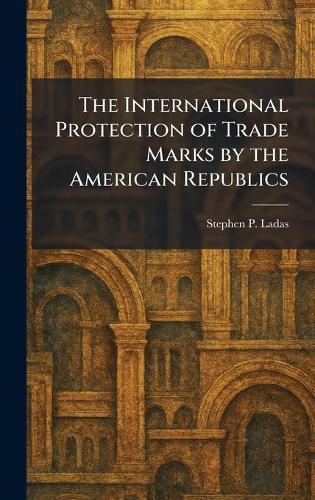 The International Protection of Trade Marks by the American Republics