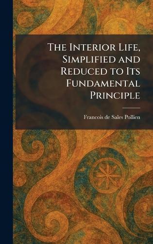 The Interior Life, Simplified and Reduced to Its Fundamental Principle