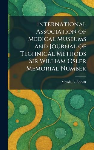 International Association of Medical Museums and Journal of Technical Methods Sir William Osler Memorial Number