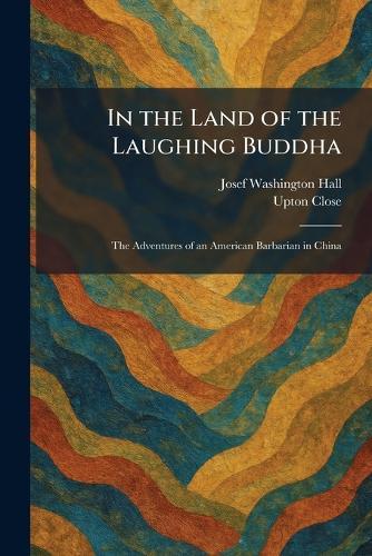 In the Land of the Laughing Buddha: The Adventures of an American Barbarian in China