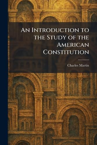 An Introduction to the Study of the American Constitution