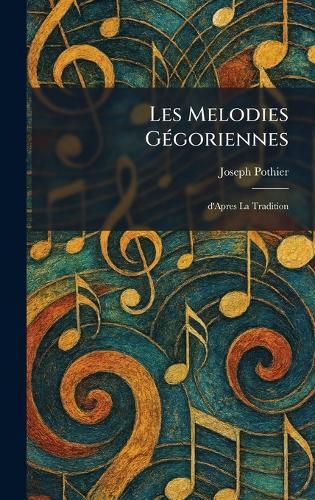 Les Melodies GÃ(c)goriennes: D'Apres la Tradition