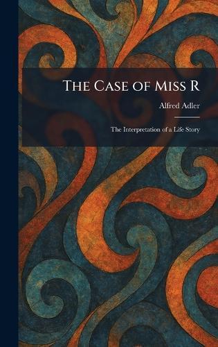 The Case of Miss R: The Interpretation of a Life Story