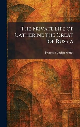 The Private Life of Catherine the Great of Russia