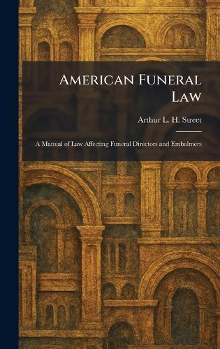 American Funeral Law: A Manual of Law Affecting Funeral Directors and Embalmers