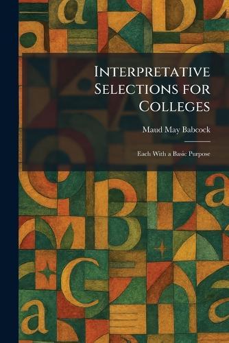 Interpretative Selections for Colleges: Each With a Basic Purpose