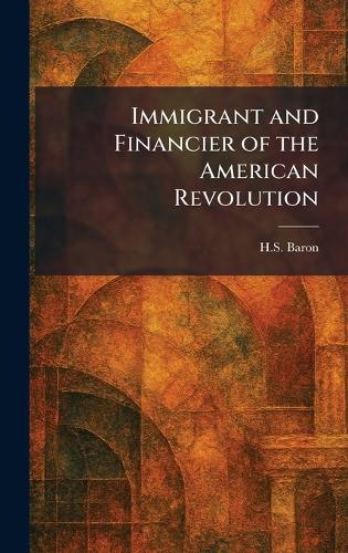 Immigrant and Financier of the American Revolution