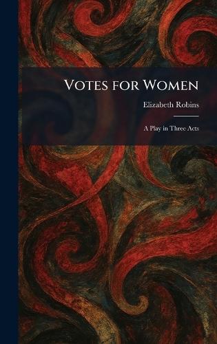 Votes for Women: A Play in Three Acts