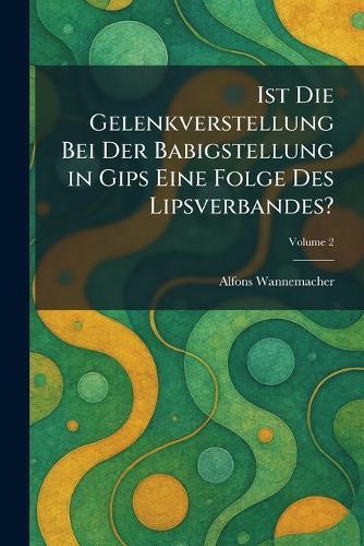 Ist Die Gelenkverstellung Bei Der Babigstellung in Gips Eine Folge Des Lipsverbandes?