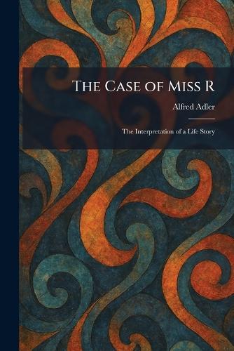 The Case of Miss R: The Interpretation of a Life Story