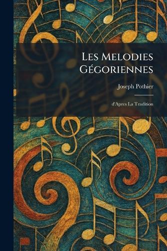Les Melodies GÃ(c)goriennes: D'Apres la Tradition