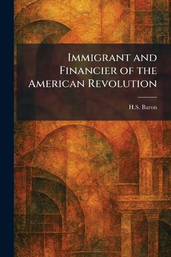 Immigrant and Financier of the American Revolution