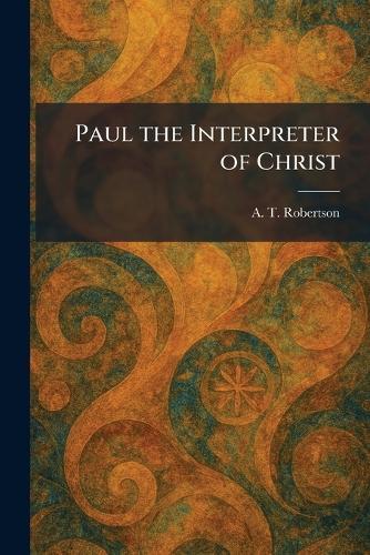 Paul the Interpreter of Christ