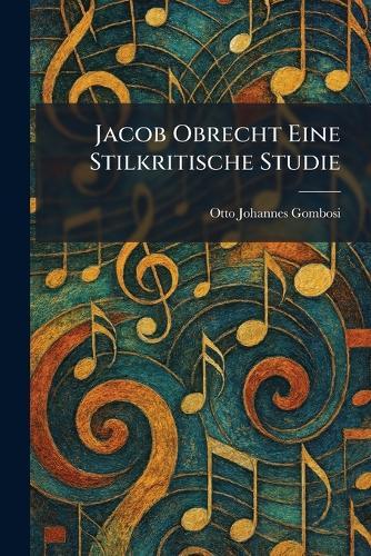 Jacob Obrecht Eine Stilkritische Studie