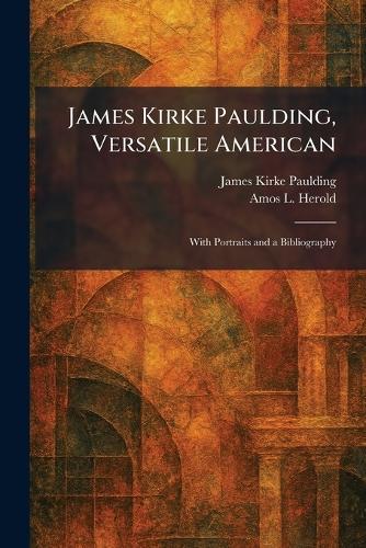 James Kirke Paulding, Versatile American: With Portraits and a Bibliography