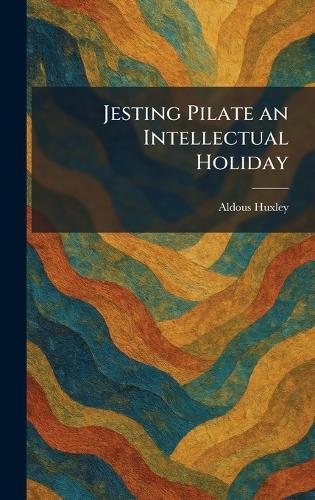 Jesting Pilate an Intellectual Holiday