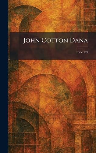 John Cotton Dana: 1856-1929