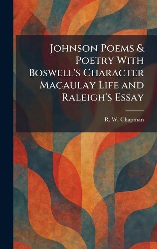 Johnson Poems & Poetry With Boswell's Character Macaulay Life and Raleigh's Essay