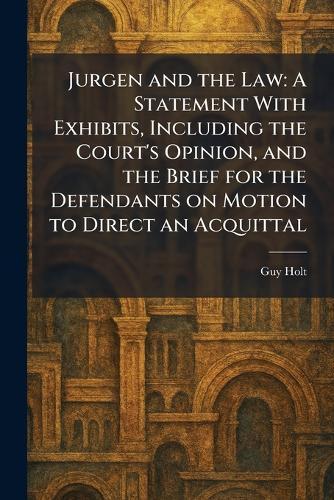 Jurgen and the Law: A Statement With Exhibits, Including the Court's Opinion, and the Brief for the Defendants on Motion to Direct an Acquittal
