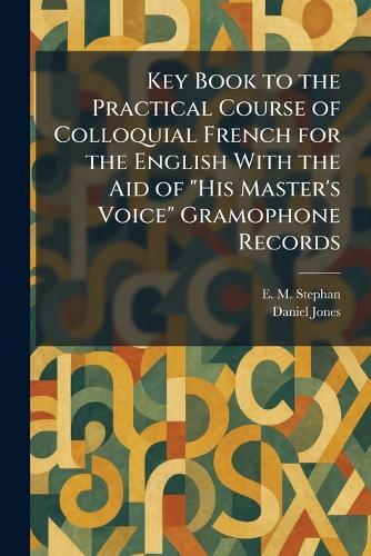 Key Book to the Practical Course of Colloquial French for the English With the Aid of ""His Master's Voice"" Gramophone Records