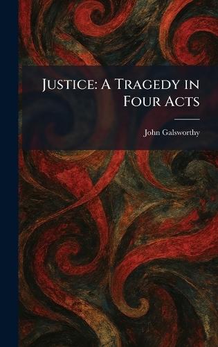 Justice: A Tragedy in Four Acts