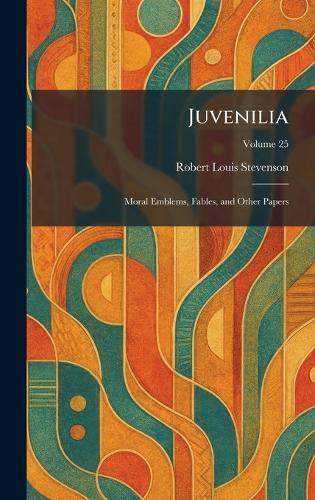 Juvenilia: Moral Emblems, Fables, and Other Papers