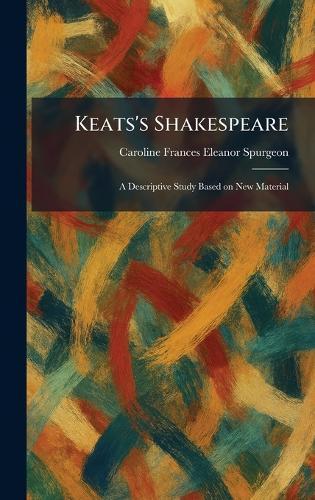 Keats's Shakespeare: A Descriptive Study Based on New Material