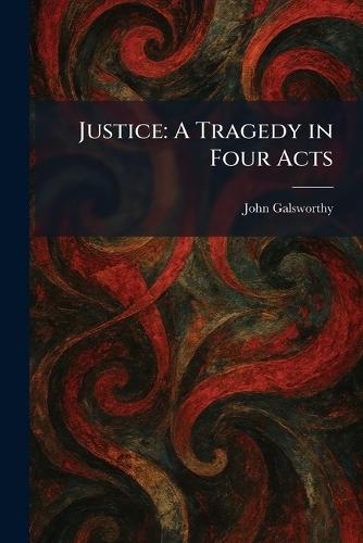Justice: A Tragedy in Four Acts