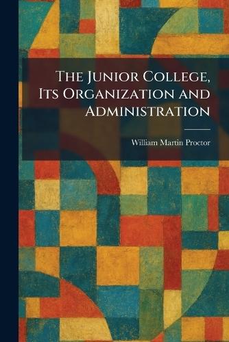 The Junior College, Its Organization and Administration