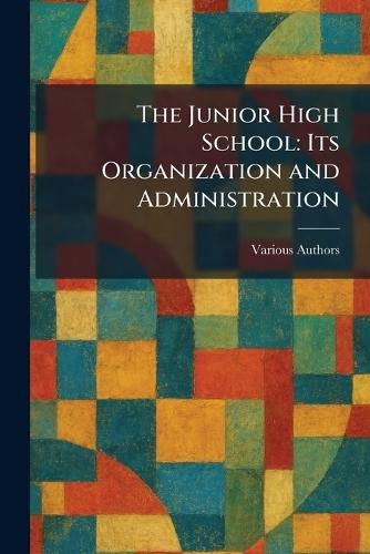 The Junior High School: Its Organization and Administration