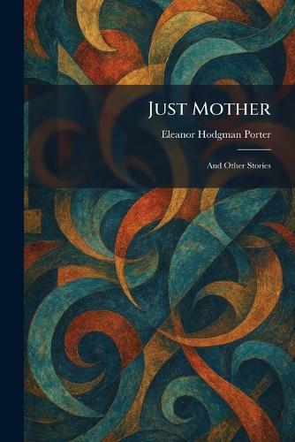 Just Mother: And Other Stories