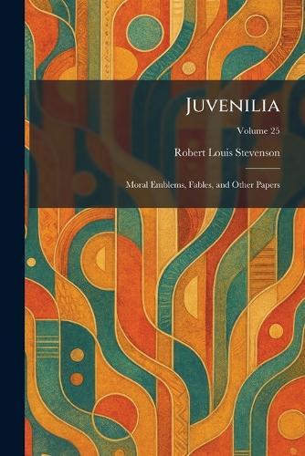 Juvenilia: Moral Emblems, Fables, and Other Papers