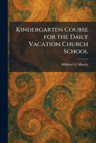Kindergarten Course for the Daily Vacation Church School